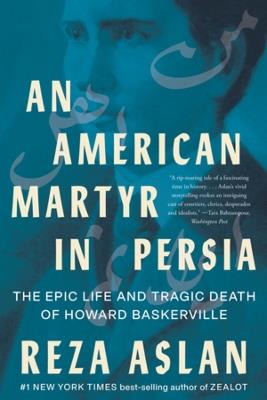 An American Martyr in Persia: The Epic Life and Tragic Death of Howard Baskerville - Reza Aslan - cover