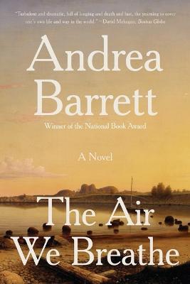 The Air We Breathe: A Novel - Andrea Barrett - cover