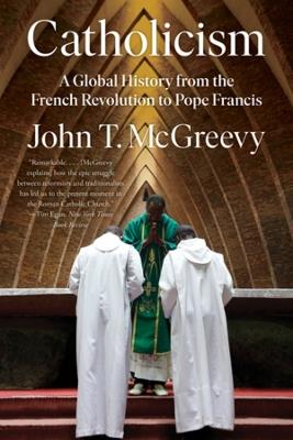 Catholicism: A Global History from the French Revolution to Pope Francis - John T. McGreevy - cover