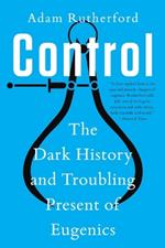 Control: The Dark History and Troubling Present of Eugenics