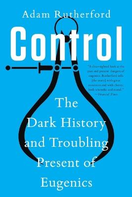 Control: The Dark History and Troubling Present of Eugenics - Adam Rutherford - cover