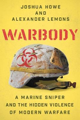 Warbody: A Marine Sniper and the Hidden Violence of Modern Warfare - Joshua Howe,Alexander Lemons - cover