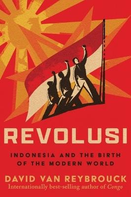Revolusi: Indonesia and the Birth of the Modern World - David Van Reybrouck - cover