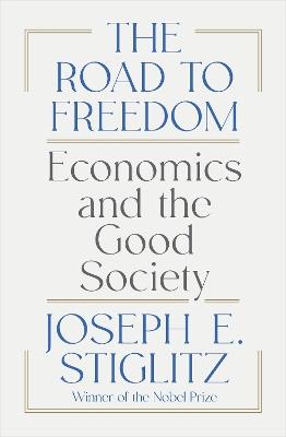 The Road to Freedom: Economics and the Good Society - Joseph E. Stiglitz - cover
