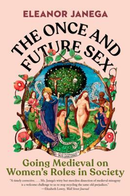 The Once and Future Sex: Going Medieval on Women's Roles in Society - Eleanor Janega - cover