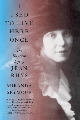 I Used to Live Here Once: The Haunted Life of Jean Rhys - Miranda Seymour - cover