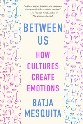 Between Us: How Cultures Create Emotions - Batja Mesquita - cover