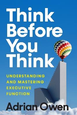 Think Before You Think: Understanding and Mastering Executive Function - Adrian Owen - cover