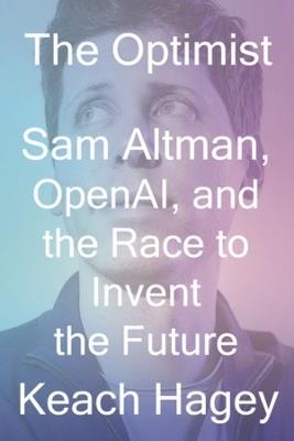The Optimist: Sam Altman, OpenAI, and the Race to Invent the Future - Keach Hagey - cover