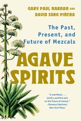 Agave Spirits: The Past, Present, and Future of Mezcals - Gary Paul Nabhan,David Suro Piñera - cover