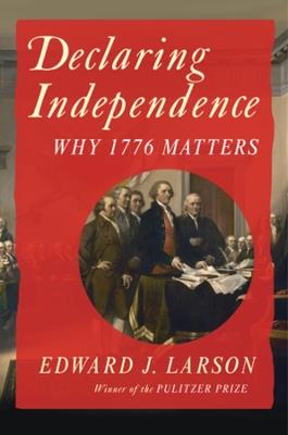 Declaring Independence: Why 1776 Matters - Edward J. Larson - cover