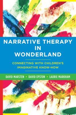 Narrative Therapy in Wonderland: Connecting with Children's Imaginative Know-How - David Marsten,David Epston,Laurie Markham - cover