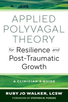 Applied Polyvagal Theory for Resilience and Post-Traumatic Growth: A Clinician's Guide - Ruby Jo Walker - cover