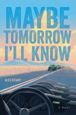 Maybe Tomorrow I'll Know: A Novel - Alex Ritany - cover