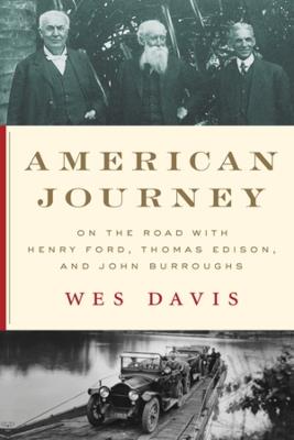 American Journey: On the Road with Henry Ford, Thomas Edison, and John Burroughs - Wes Davis - cover