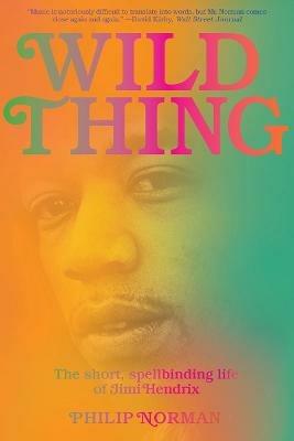 Wild Thing: The Short, Spellbinding Life of Jimi Hendrix - Philip Norman - cover