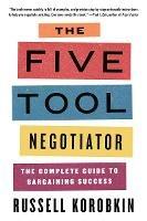 The Five Tool Negotiator: The Complete Guide to Bargaining Success - Russell Korobkin - cover