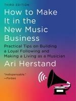 How To Make It in the New Music Business: Practical Tips on Building a Loyal Following and Making a Living as a Musician - Ari Herstand - cover