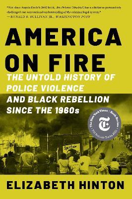 America on Fire: The Untold History of Police Violence and Black Rebellion Since the 1960s - Elizabeth Hinton - cover