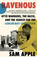 Ravenous: Otto Warburg, the Nazis, and the Search for the Cancer-Diet Connection - Sam Apple - cover