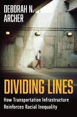 Dividing Lines: How Transportation Infrastructure Reinforces Racial Inequality - Deborah N. Archer - cover