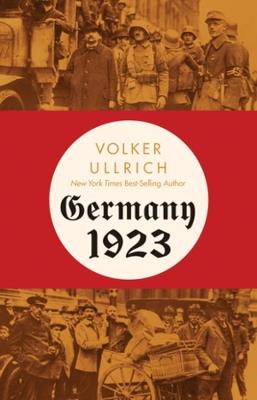 Germany 1923: Hyperinflation, Hitler's Putsch, and Democracy in Crisis - Volker Ullrich - cover