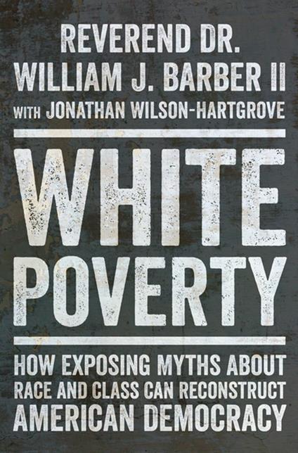 White Poverty: How Exposing Myths About Race and Class Can Reconstruct American Democracy