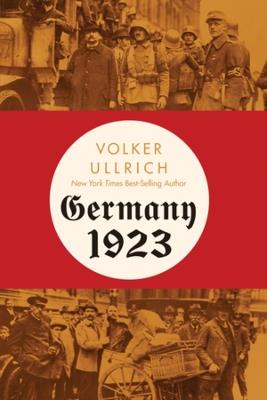 Germany 1923: Hyperinflation, Hitler's Putsch, and Democracy in Crisis - Volker Ullrich - cover