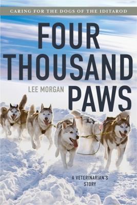 Four Thousand Paws: Caring for the Dogs of the Iditarod: A Veterinarian's Story - Lee Morgan - cover