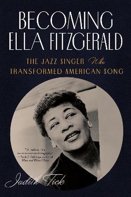 Becoming Ella Fitzgerald: The Jazz Singer Who Transformed American Song - Judith Tick - cover