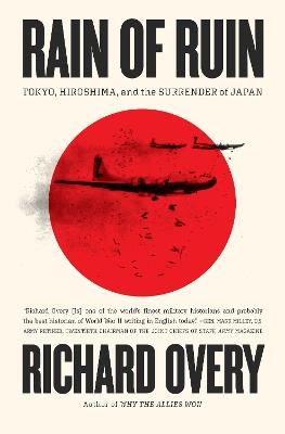Rain of Ruin: Tokyo, Hiroshima, and the Surrender of Japan - Richard Overy - cover