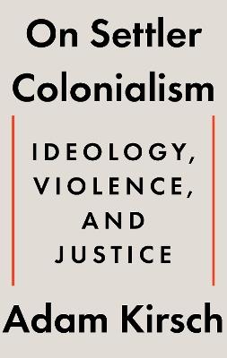 On Settler Colonialism: Ideology, Violence, and Justice - Adam Kirsch - cover