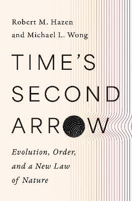 Time's Second Arrow: Evolution, Order, and a New Law of Nature - Robert M. Hazen,Michael L. Wong - cover