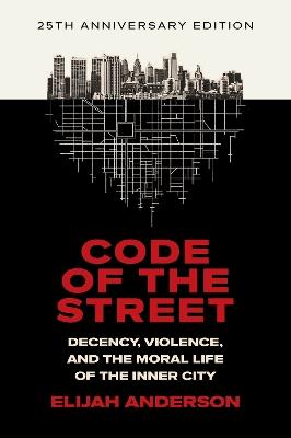 Code of the Street: Decency, Violence, and the Moral Life of the Inner City - Elijah Anderson - cover