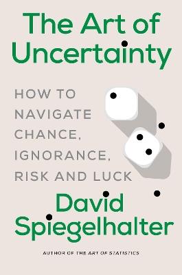 The Art of Uncertainty: How to Navigate Chance, Ignorance, Risk and Luck - David Spiegelhalter - cover