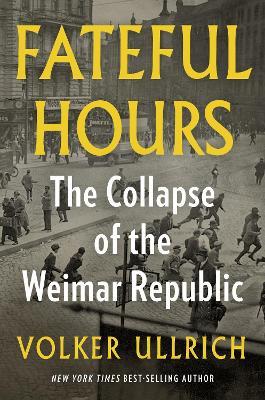 Fateful Hours: The Collapse of the Weimar Republic - Volker Ullrich - cover