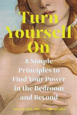 Turn Yourself On: 8 Simple Principles to Find Your Power in the Bedroom and Beyond - Anna Hushlak - cover