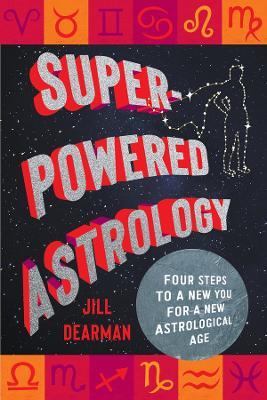 Super-Powered Astrology: Four Steps to a New You for a New Astrological Age - Jill Dearman - cover