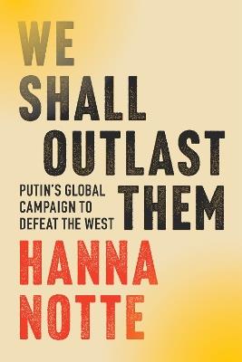 We Shall Outlast Them: Putin's Global Campaign to Defeat the West - Hanna Notte - cover