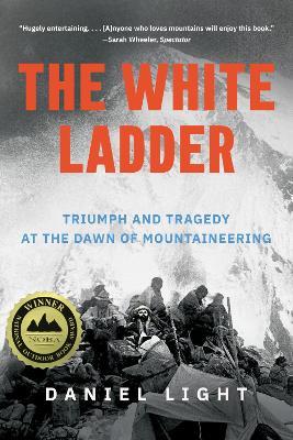 The White Ladder: Triumph and Tragedy at the Dawn of Mountaineering - Daniel Light - cover