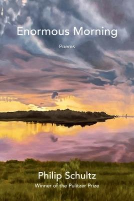 Enormous Morning: Poems - Philip Schultz - cover