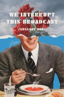 We Interrupt This Broadcast: Poems - Gregory Orr - cover