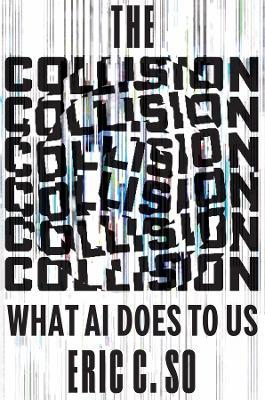 The Collision: What AI Does to Us - Eric C. So - cover