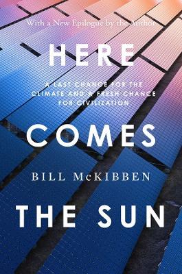 Here Comes the Sun: A Last Chance for the Climate and a Fresh Chance for Civilization - Bill McKibben - cover