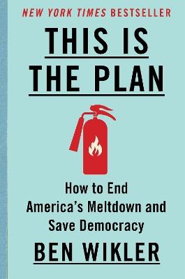 This Is The Plan: How to End America's Meltdown and Save Democracy - Ben Wikler - cover