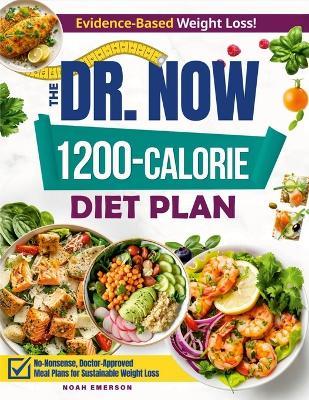 The Dr. Now 1200-Calorie Diet Plan: Discover a winning combination of quick, budget-friendly and delicious meals validated by Dr. Nowzaradan's method, designed to secure your weight-loss breakthrough - Noah Emerson - cover