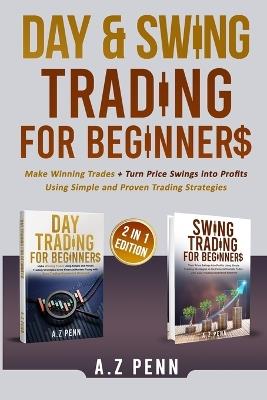 Day & Swing Trading for Beginners: Make Winning Trades + Turn Price Swings into Profits Using Simple and Proven Trading Strategies - A Z Penn - cover