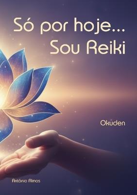 Só por hoje... Sou Reiki: Okuden - António Almas - cover
