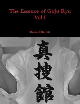 The Essence of Goju Ryu - Vol I - Richard Barrett - cover