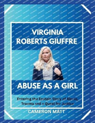 Virginia Roberts Giuffre's Abuse As a Girl: Entering the Epstein Story of Abuse, Trauma and a Quest for Justice - Cameron Matt - cover